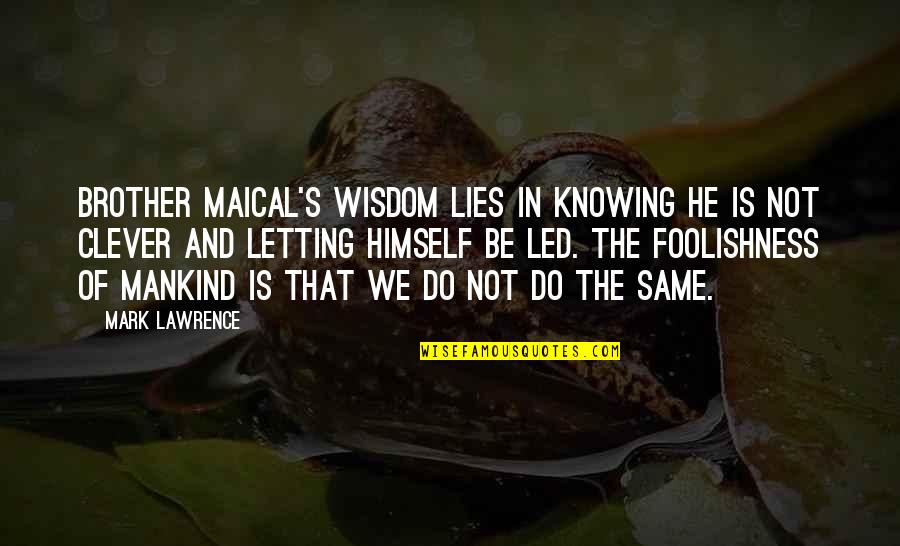 Malerbas Nursery Quotes By Mark Lawrence: Brother Maical's wisdom lies in knowing he is Malerbas Nursery Quotes By Mark Lawrence: Brother Maical's wisdom lies in knowing he is