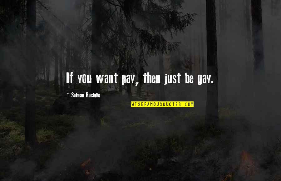 Malerbas Nursery Quotes By Salman Rushdie: If you want pay, then just be gay. Malerbas Nursery Quotes By Salman Rushdie: If you want pay, then just be gay.