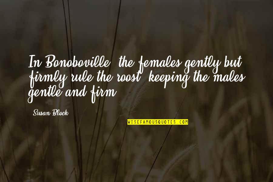 Males Vs Females Quotes By Susan Block: In Bonoboville, the females gently but firmly rule