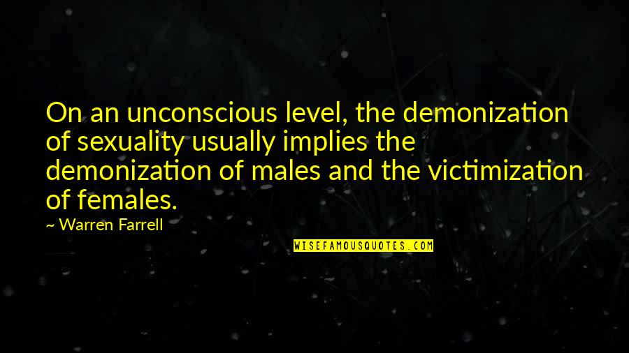 Males Vs Females Quotes By Warren Farrell: On an unconscious level, the demonization of sexuality