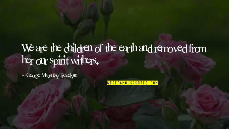 Malesevci Quotes By George Macaulay Trevelyan: We are the children of the earth and Malesevci Quotes By George Macaulay Trevelyan: We are the children of the earth and