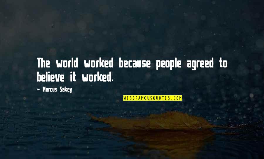 Malesevic Odbojka Quotes By Marcus Sakey: The world worked because people agreed to believe Malesevic Odbojka Quotes By Marcus Sakey: The world worked because people agreed to believe