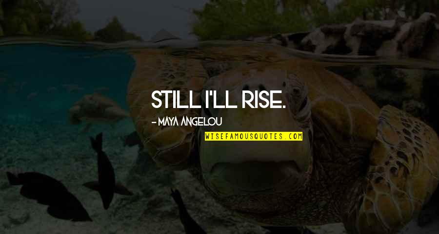 Malestrom Quotes By Maya Angelou: Still I'll rise.