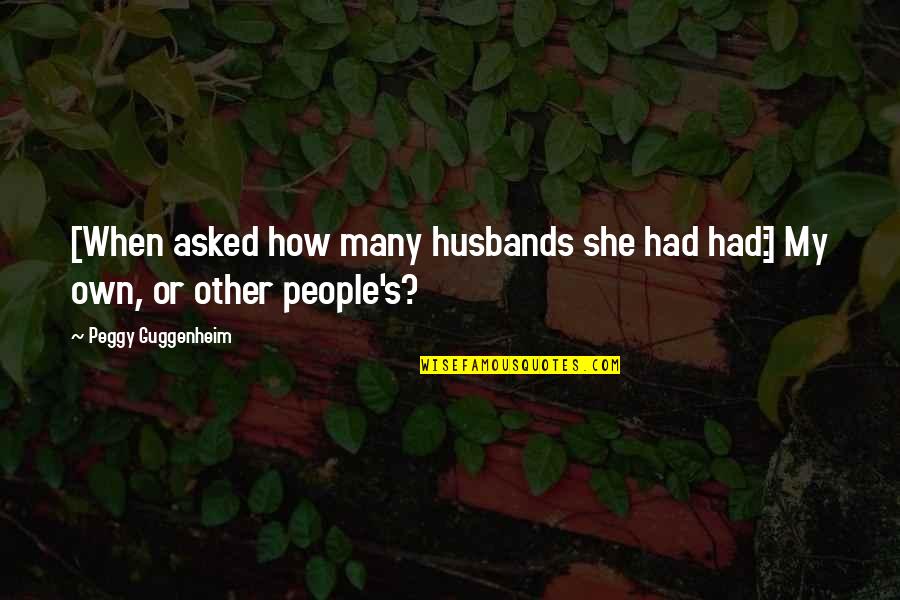 Malestrom Quotes By Peggy Guggenheim: [When asked how many husbands she had had:]