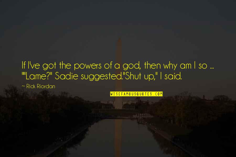 Malet E Quotes By Rick Riordan: If I've got the powers of a god, Malet E Quotes By Rick Riordan: If I've got the powers of a god,