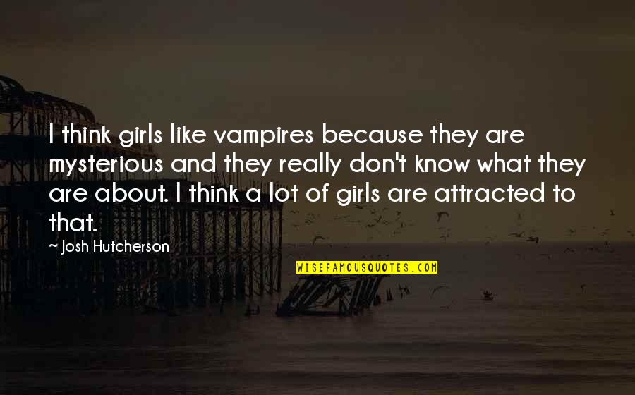 Maletis Quotes By Josh Hutcherson: I think girls like vampires because they are