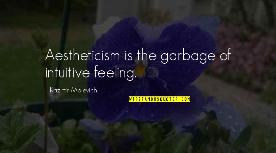 Malevich Quotes By Kazimir Malevich: Aestheticism is the garbage of intuitive feeling.