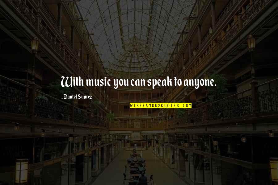 Malevichs Tektonik Quotes By Daniel Suarez: With music you can speak to anyone. Malevichs Tektonik Quotes By Daniel Suarez: With music you can speak to anyone.