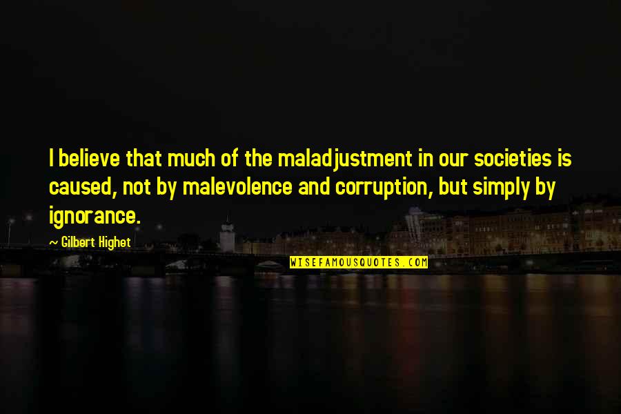 Malevolence Quotes By Gilbert Highet: I believe that much of the maladjustment in