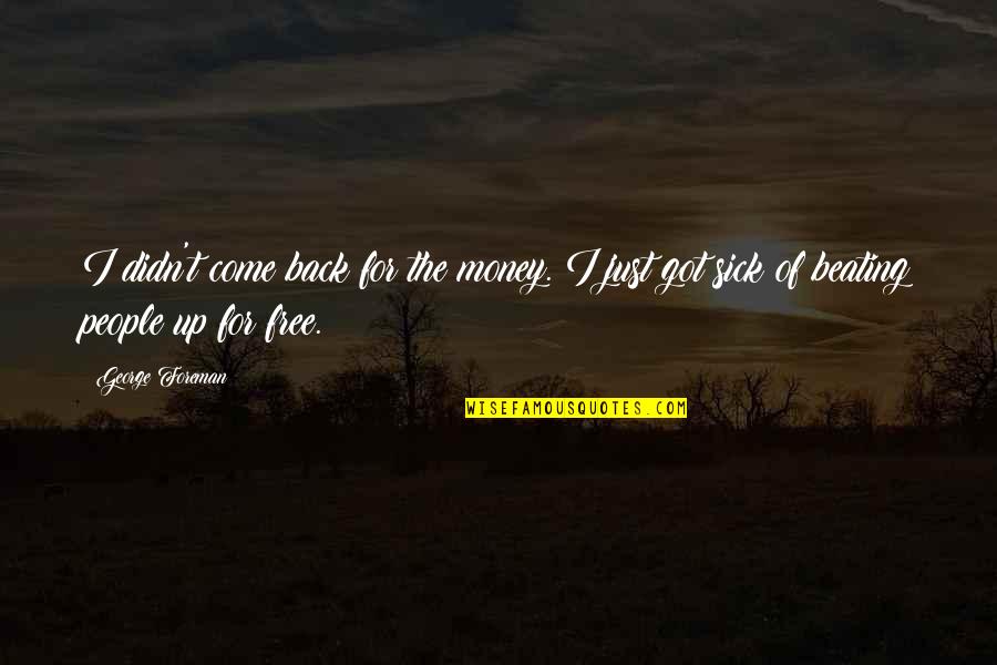 Malevolent Creation Quotes By George Foreman: I didn't come back for the money. I