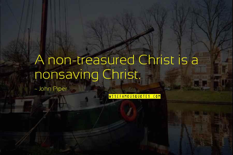 Malevolent Crossword Quotes By John Piper: A non-treasured Christ is a nonsaving Christ.
