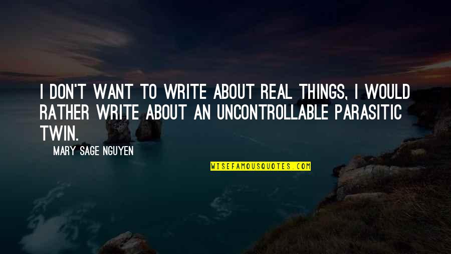 Malevolent Quotes By Mary Sage Nguyen: I don't want to write about real things,