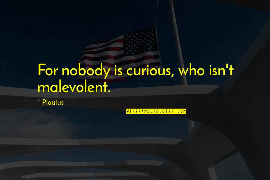 Malevolent Quotes By Plautus: For nobody is curious, who isn't malevolent.