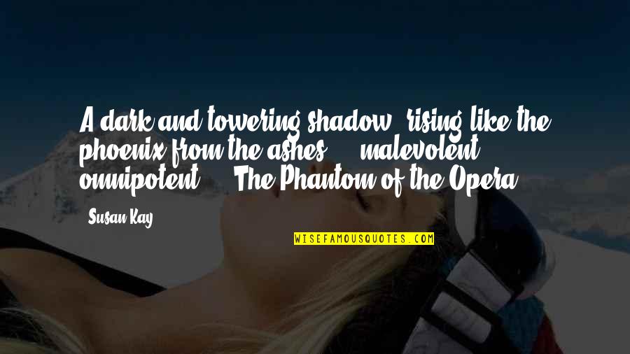 Malevolent Quotes By Susan Kay: A dark and towering shadow, rising like the