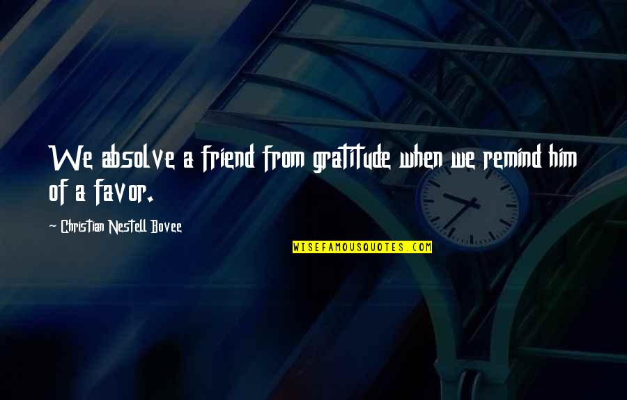 Malezas Dicotiledoneas Quotes By Christian Nestell Bovee: We absolve a friend from gratitude when we