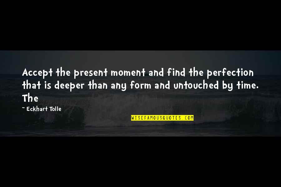 Malfaisance Quotes By Eckhart Tolle: Accept the present moment and find the perfection