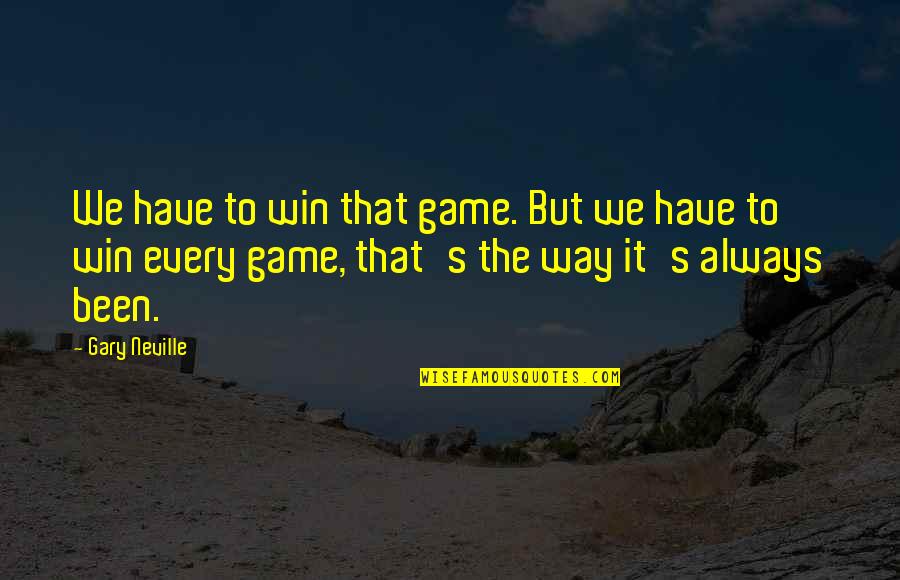 Malfaisance Quotes By Gary Neville: We have to win that game. But we