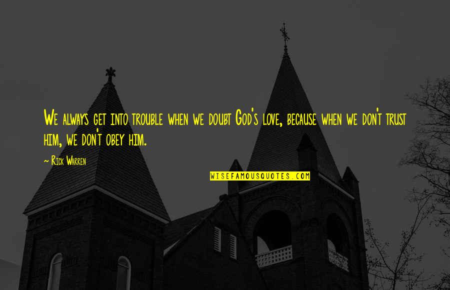 Malfaiteur En Quotes By Rick Warren: We always get into trouble when we doubt Malfaiteur En Quotes By Rick Warren: We always get into trouble when we doubt