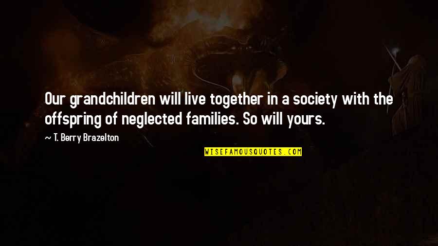 Malfaiteur En Quotes By T. Berry Brazelton: Our grandchildren will live together in a society Malfaiteur En Quotes By T. Berry Brazelton: Our grandchildren will live together in a society