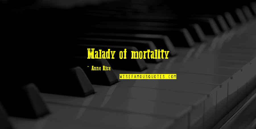 Malfaiteur Synonyme Quotes By Anne Rice: Malady of mortality