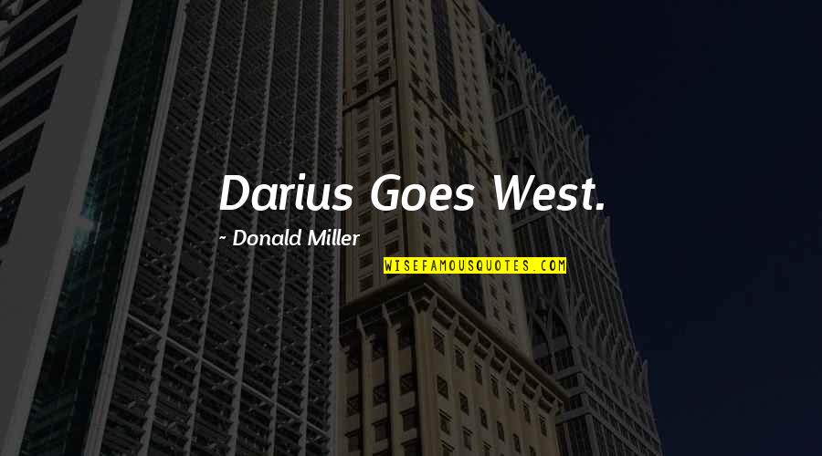 Malfeasance Destiny Quotes By Donald Miller: Darius Goes West.