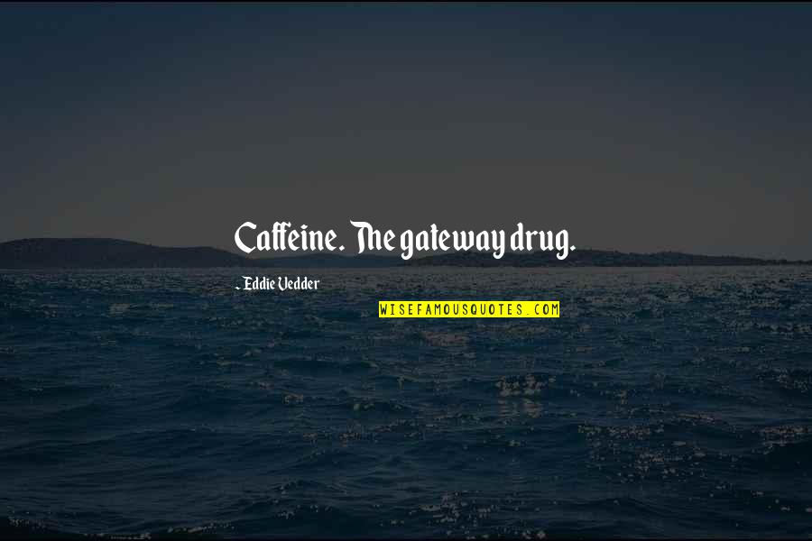Malfeasance Pronunciation Quotes By Eddie Vedder: Caffeine. The gateway drug.