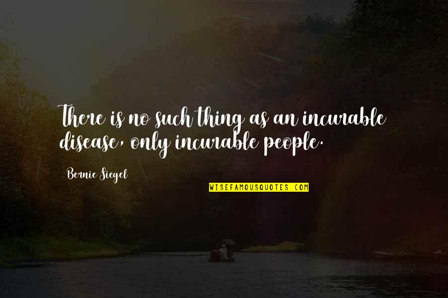 Malfeasances Quotes By Bernie Siegel: There is no such thing as an incurable
