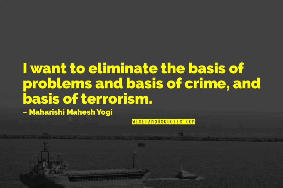Malfeitores Quotes By Maharishi Mahesh Yogi: I want to eliminate the basis of problems Malfeitores Quotes By Maharishi Mahesh Yogi: I want to eliminate the basis of problems