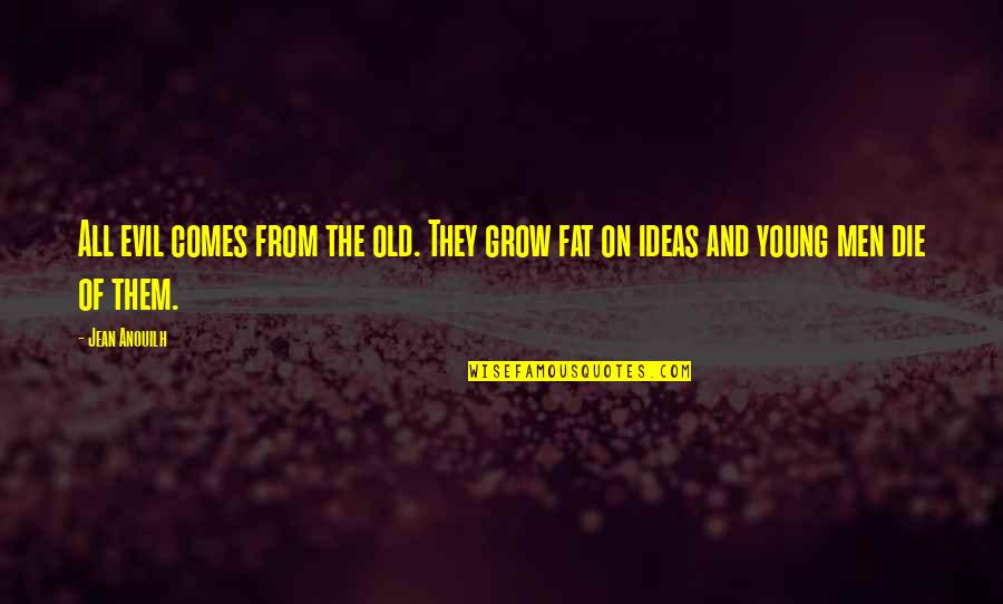 Malformation Synonym Quotes By Jean Anouilh: All evil comes from the old. They grow