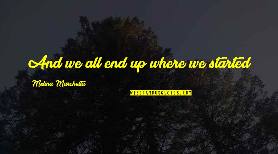 Malformed Gnasher Quotes By Melina Marchetta: And we all end up where we started Malformed Gnasher Quotes By Melina Marchetta: And we all end up where we started