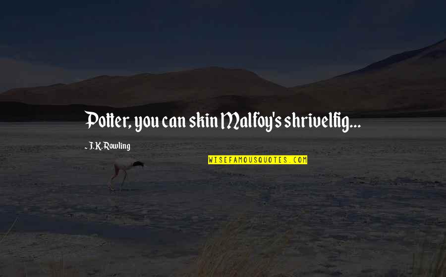 Malfoy Potter Quotes By J.K. Rowling: Potter, you can skin Malfoy's shrivelfig... Malfoy Potter Quotes By J.K. Rowling: Potter, you can skin Malfoy's shrivelfig...