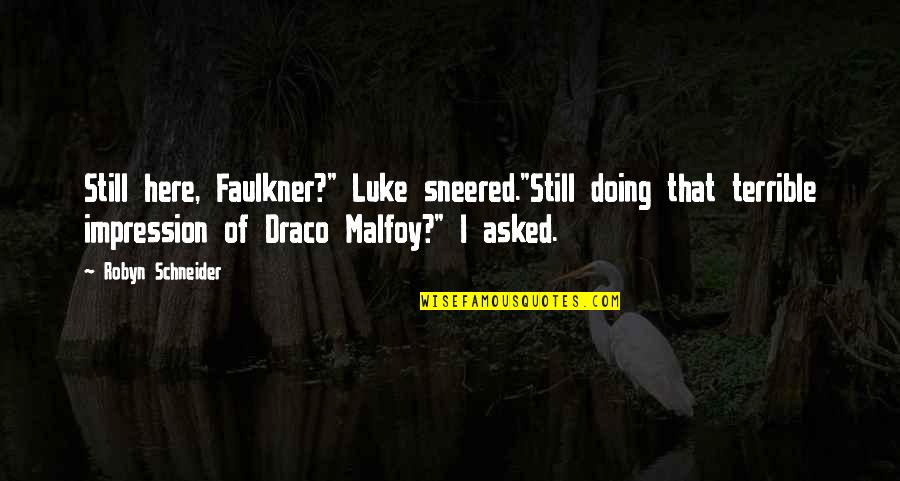 Malfoy Potter Quotes By Robyn Schneider: Still here, Faulkner?" Luke sneered."Still doing that terrible Malfoy Potter Quotes By Robyn Schneider: Still here, Faulkner?" Luke sneered."Still doing that terrible