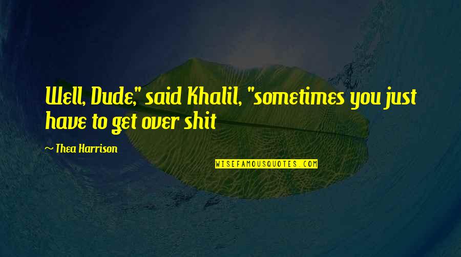 Malfoy Potter Quotes By Thea Harrison: Well, Dude," said Khalil, "sometimes you just have