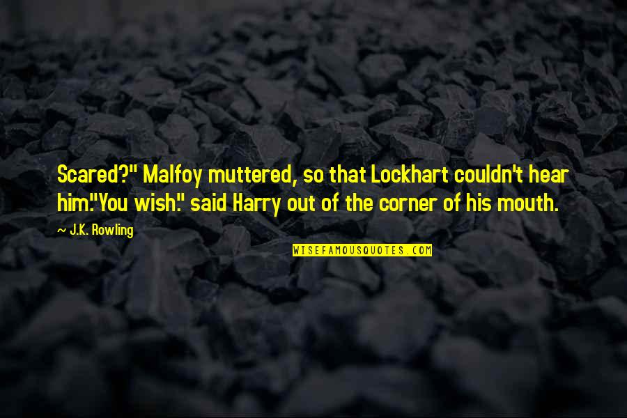Malfoy'll Quotes By J.K. Rowling: Scared?" Malfoy muttered, so that Lockhart couldn't hear