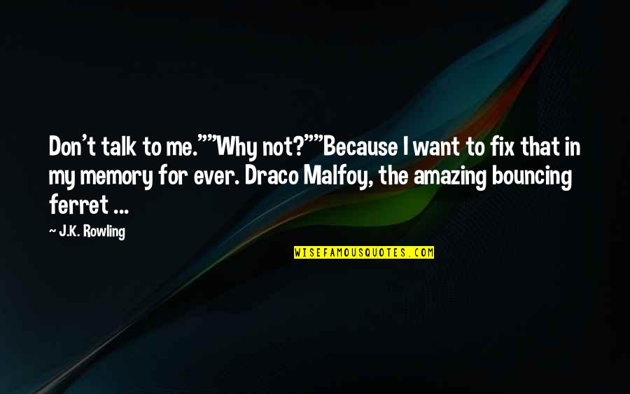 Malfoy'll Quotes By J.K. Rowling: Don't talk to me.""Why not?""Because I want to