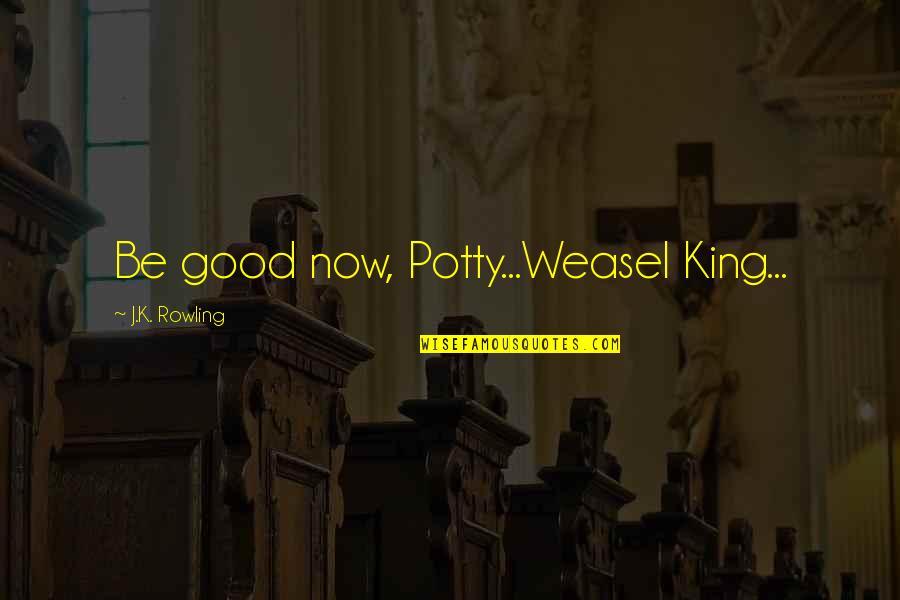 Malfoy'll Quotes By J.K. Rowling: Be good now, Potty...Weasel King...