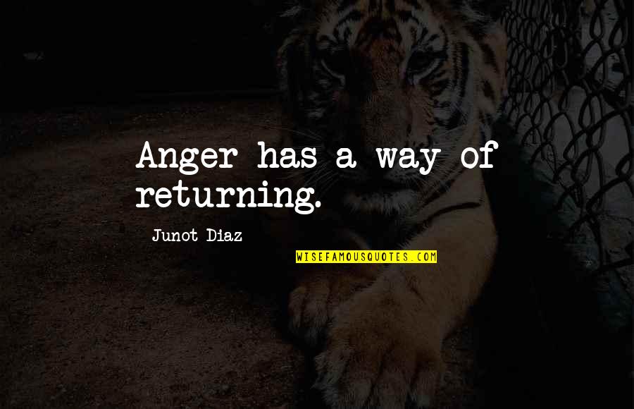 Malfoys Mission Quotes By Junot Diaz: Anger has a way of returning.