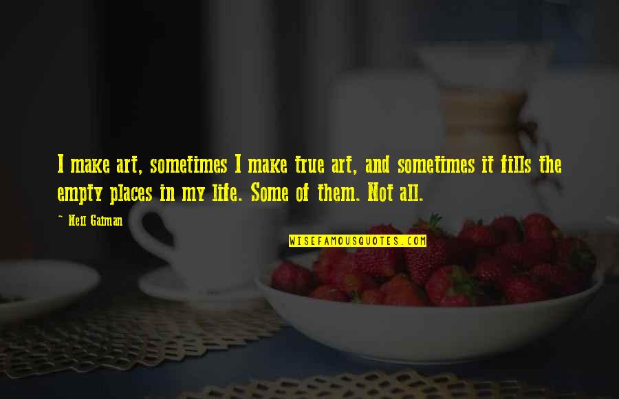 Malfoys Save Harry Quotes By Neil Gaiman: I make art, sometimes I make true art, Malfoys Save Harry Quotes By Neil Gaiman: I make art, sometimes I make true art,