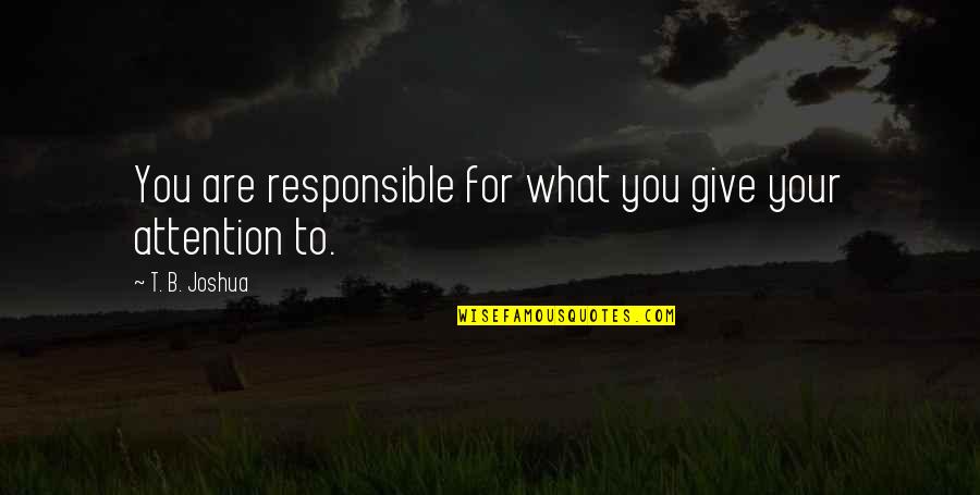 Malfrat Synonyme Quotes By T. B. Joshua: You are responsible for what you give your Malfrat Synonyme Quotes By T. B. Joshua: You are responsible for what you give your