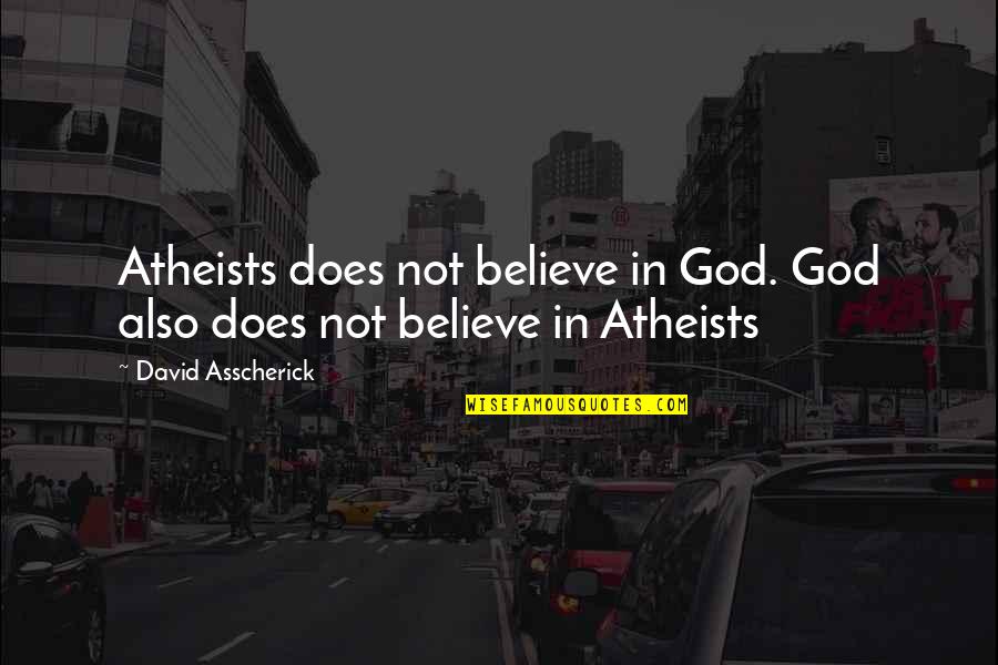 Malfunctional Quotes By David Asscherick: Atheists does not believe in God. God also