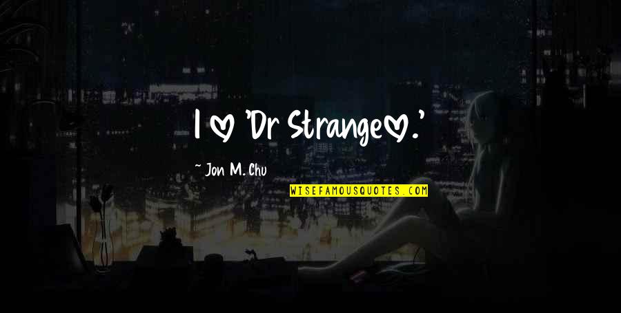 Malfunctioning Turret Quotes By Jon M. Chu: I love 'Dr Strangelove.'