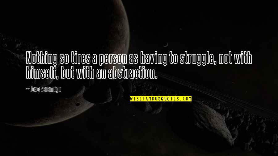 Malghe Alto Quotes By Jose Saramago: Nothing so tires a person as having to