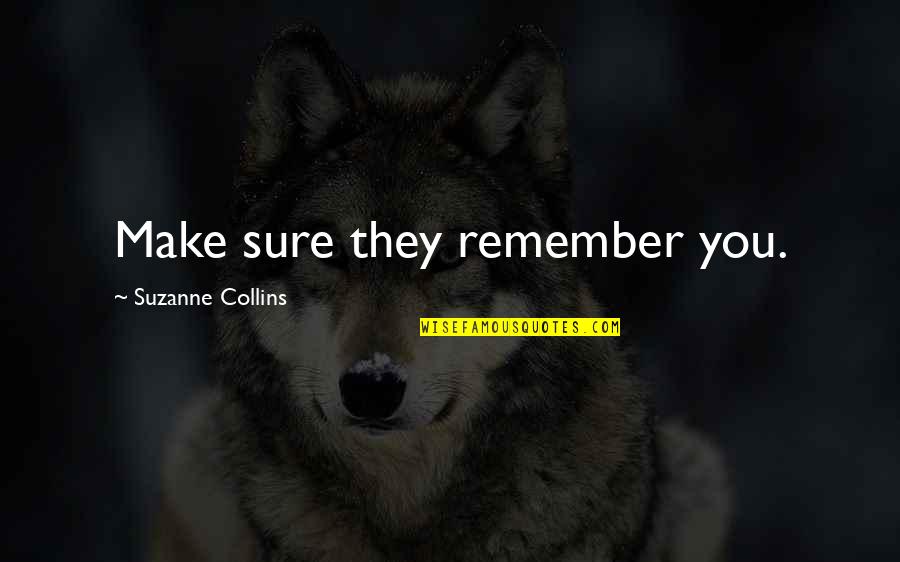 Malgioglio Youtube Quotes By Suzanne Collins: Make sure they remember you. Malgioglio Youtube Quotes By Suzanne Collins: Make sure they remember you.