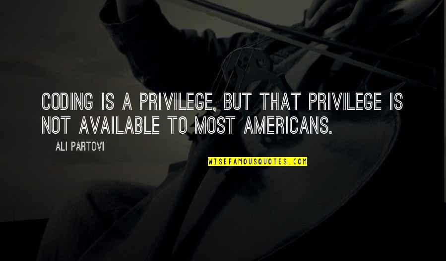 Malgorzata Pieczynska Quotes By Ali Partovi: Coding is a privilege, but that privilege is