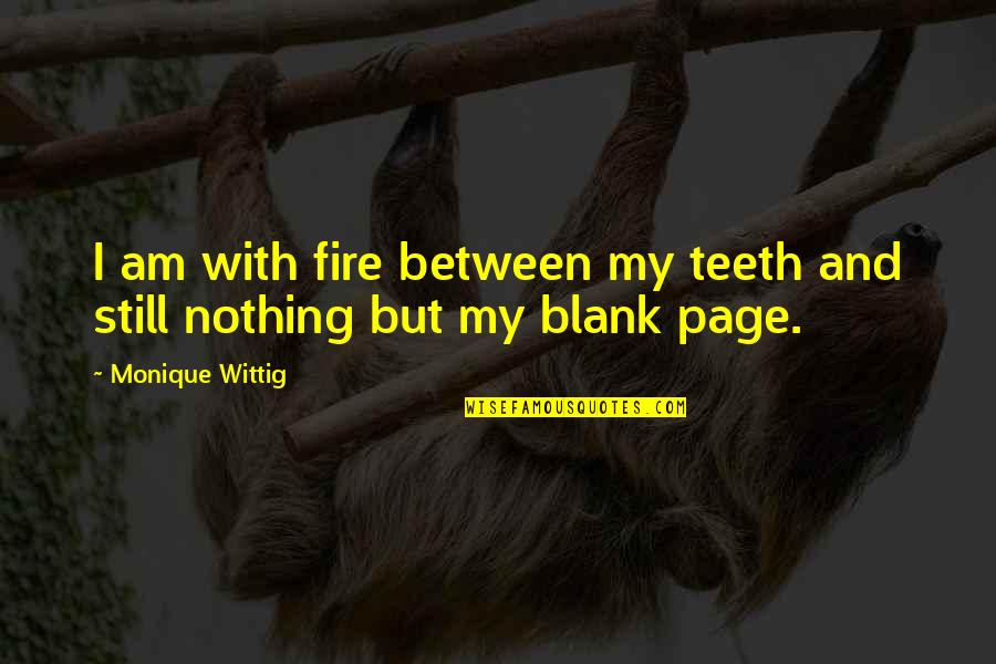 Malgorzata Pieczynska Quotes By Monique Wittig: I am with fire between my teeth and Malgorzata Pieczynska Quotes By Monique Wittig: I am with fire between my teeth and