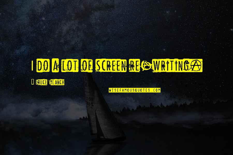 Malgrave Quotes By Bruce Vilanch: I do a lot of screen re-writing.