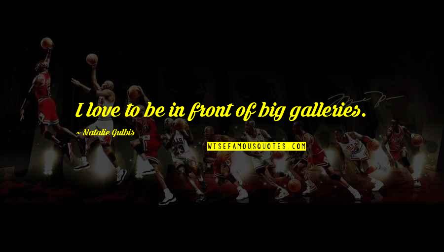 Malgrave Quotes By Natalie Gulbis: I love to be in front of big