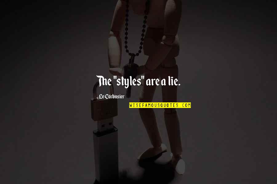 Malham Tarn Quotes By Le Corbusier: The "styles" are a lie. Malham Tarn Quotes By Le Corbusier: The "styles" are a lie.