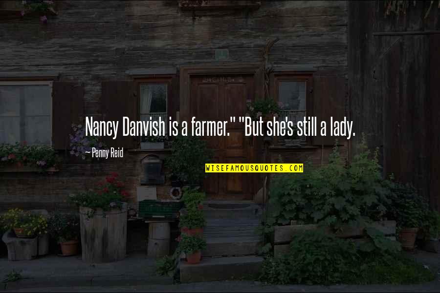 Malham Tarn Quotes By Penny Reid: Nancy Danvish is a farmer." "But she's still Malham Tarn Quotes By Penny Reid: Nancy Danvish is a farmer." "But she's still