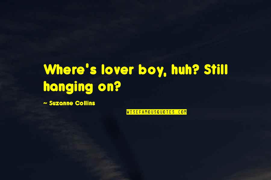 Malhanga Quotes By Suzanne Collins: Where's lover boy, huh? Still hanging on?